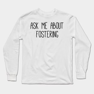 ask me about fostering Long Sleeve T-Shirt